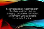 Recent progress on the remediation of metronidazole antibiotic as emerging contaminant from water environments using sustainable adsorbents: A review